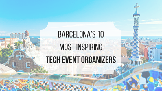 Barcelona’s 10 Most Inspiring Tech Event Organizers and Associations