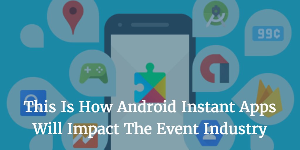 How Android Instant Apps Will Impact The Event Industry