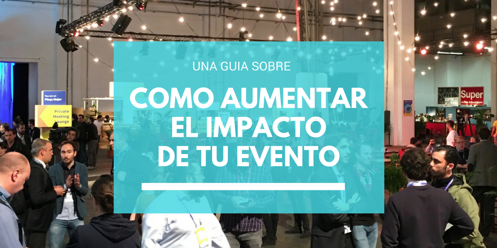 9 acciones para aumentar el impacto de tu evento