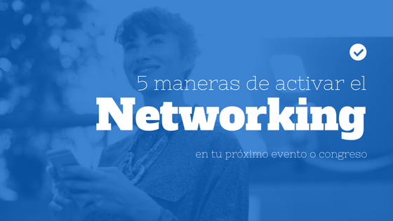 5 maneras para activar el networking en tu próximo evento