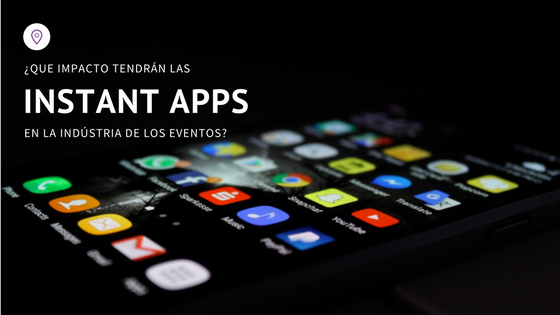 ¿Qué impacto tendrán las Instant Apps en la industria de los eventos?