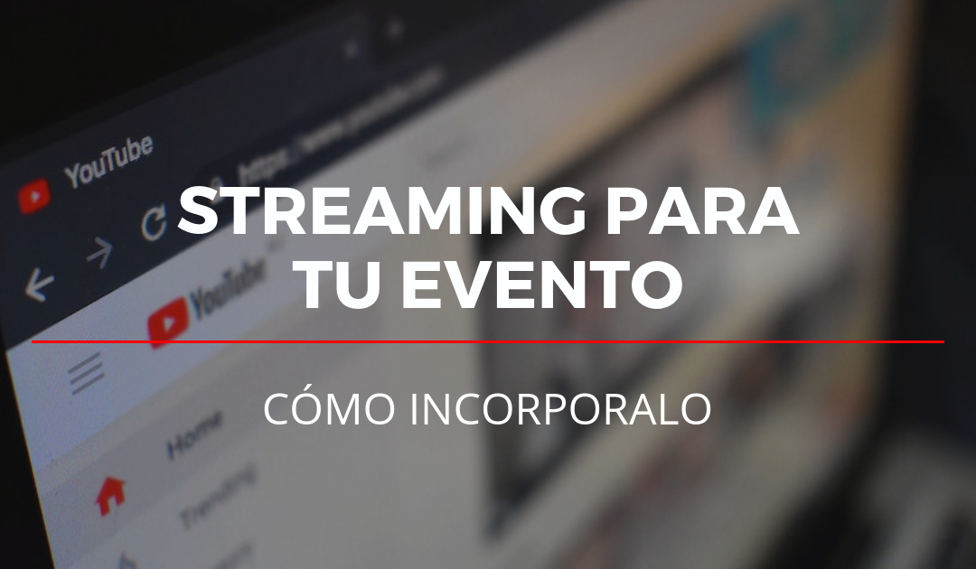 Streaming para tu evento: Cómo incorporarlo